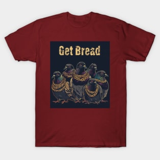 Get Bread My Fine Feathered Friend T-Shirt